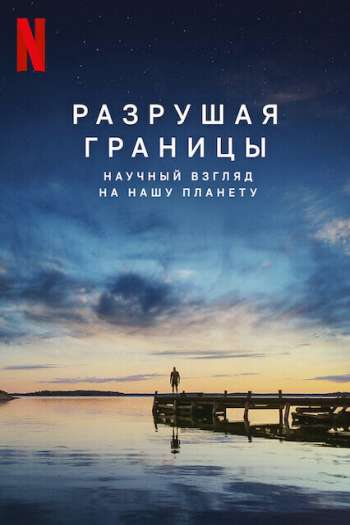 Смотреть онлайн Разрушая границы: Научный взгляд на нашу планету (2021)